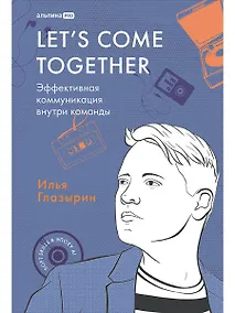 Купить LET'S COME TOGETHER. Эффективная коммуникация внутри команды — Фото №1