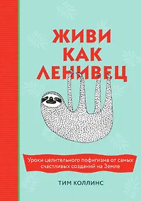 Купить Живи как ленивец. Уроки целительного пофигизма от самых счастливых созданий на Земле — Фото №1