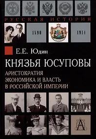 Купить Князья Юсуповы. Аристократия, экономика и власть в Российской империи. 1890-1914 гг. — Фото №1