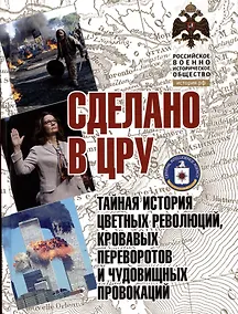 Купить Сделано в ЦРУ. Тайная история цветных революций, кровавых переворотов и чудовищных провокаций — Фото №1