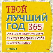 Купить Твой лучший год. 365 советов и идей, которые помогут поверить в себя и стать сильнее — Фото №1