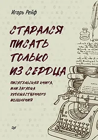 Купить СТАРАЛСЯ ПИСАТЬ ТОЛЬКО ИЗ СЕРДЦА. Писательская книга, или загадка художественного мышления — Фото №1