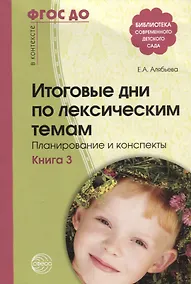 Купить Итоговые дни по лексическим темам: Планирование и конспекты: Книга 3. 3-е издание, исправленное и дополненное — Фото №1
