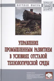 Купить Управление промышленным развитием в условиях отсталой технологической среды. Монография — Фото №1