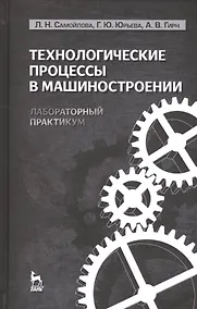 Купить Технологические процессы в машиностроении. Лабораторный практикум: Учебное пособие. — Фото №1