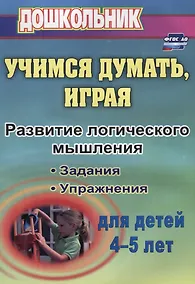 Купить Учимся думать, играя. Задания и упражнения по развитию логического мышления для детей 4-5 лет. ФГОС ДО. 3-е издание, исправленное — Фото №1