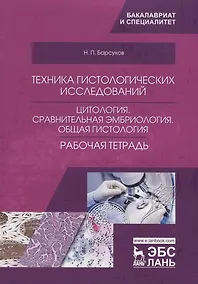 Купить Техника гистологических исследований. Цитология. Сравнительная эмбриология. Общая гистология. Рабочая тетрадь. Учебное пособие — Фото №1