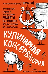 Купить Кулинарная КОНСЕРВАтория. Проверенные годами и поколениями рецепты заготовок от классических до экзотических — Фото №1