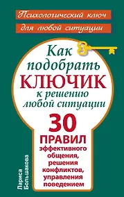 Купить Как подобрать ключик к решению любой ситуации. 30 правил эффективного общения, решения конфликтов, управления поведением — Фото №1