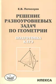 Купить Решение разноуровневых задач по геометрии Подготовка к ЕГЭ (м) Потоскуев — Фото №1