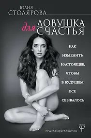Купить Ловушка для счастья. Как изменить настоящее, чтобы в будущем все сбывалось — Фото №1