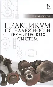 Купить Практикум по надежности технических систем: Учебное пособие, 2-е изд., испр. и доп. — Фото №1