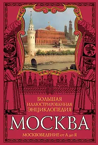 Купить Москва: Большая иллюстрированная энциклопедия: Москвоведение от А до Я — Фото №1
