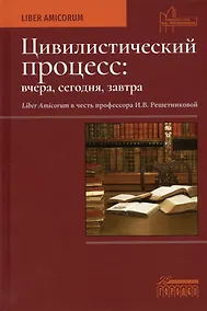 Купить Цивилистический процесс: вчера, сегодня, завтра. Liber Amicorum в честь профессора И.В. Решетниковой — Фото №1