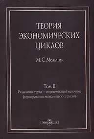 Купить Теория экономических циклов. Tом II. Разделение труда - определяющий источник формирования экономических циклов — Фото №1