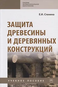 Купить Защита древесины и деревянных конструкций. Учебное пособие — Фото №1