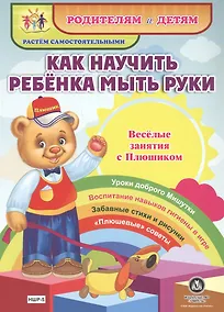 Купить Как научить ребенка мыть руки. Веселые занятия с Плюшиком. Уроки доброго Мишутки. Воспитание навыков гигиены в игре. Забавные стихи и рисунки. "Плюшевые" советы — Фото №1