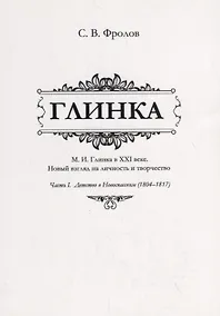 Купить Глинка. М.И. Глинка в XXI веке. Новый взгляд на личность и творчество. Часть I. Детство в Новоспасском (1804–1817) — Фото №1