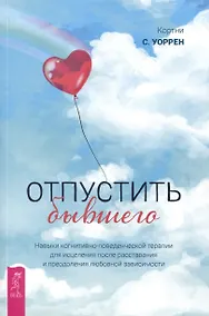 Купить Отпустить бывшего: навыки когнитивно-поведенческой терапии для исцеления после расставания — Фото №1