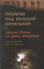 Купить Пролетая над большой кормушкой, или Лживые борцы за права животных — Фото №1