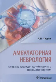 Купить Амбулаторная неврология. Избранные лекции для врачей первичного звена здравоохранения — Фото №1