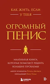 Купить Как жить, если у тебя огромный пенис. Маленькая книга, которая поможет решить большие проблемы — Фото №1
