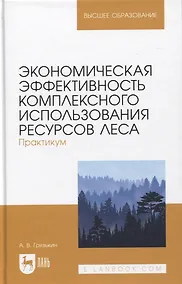 Купить Экономическая эффективность комплексного использования ресурсов леса. Практикум. Учебное пособие для вузов — Фото №1