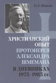 Купить Христианский опыт протоиерея Александра Шмемана в Дневниках 1973 - 1983гг. — Фото №1
