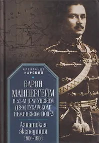 Купить Барон Маннергейм в 52-м драгунском (18-м гусарском) Нежинском  полку. Азиатская экспедиция 1906-1908 — Фото №1