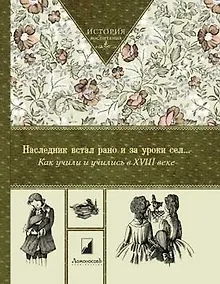 Купить Наследник встал рано и за уроки сел. Как учили и учились в XVIII веке — Фото №1