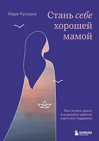 Купить Стань себе хорошей мамой. Как согреть своего внутреннего ребенка и дать ему поддержку — Фото №1