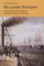 Купить На службе Империи. Немцы и Российский флот в первой половине XIX века — Фото №1