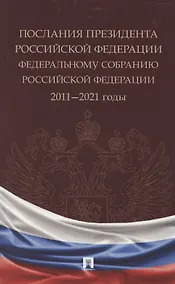 Купить Послания Президента Российской Федерации Федеральному Собранию Российской Федерации. 2011—2021 годы. Сборник — Фото №1