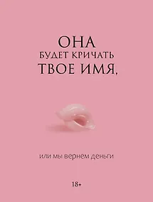 Купить Она будет кричать твое имя, или мы вернем деньги — Фото №1
