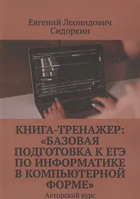 Купить Книга-тренажер. «Базовая подготовка к ЕГЭ по информатике в компьютерной форме». Авторский курс — Фото №1