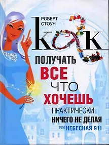 Купить Как получать все, что хочешь практически ничего не делая, или Небесная 911 — Фото №1