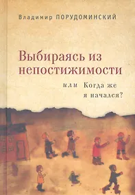 Купить Выбираясь из непостижимости или Когда же я начался? — Фото №1