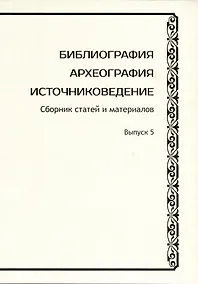 Купить Библиография. Археография. Источниковедение. Сборник статей и материалов. Выпуск 5 — Фото №1