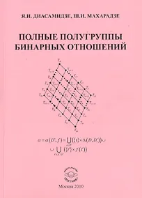 Купить Полные полугруппы бинарных отношений Моногр. (м) Диасамидзе — Фото №1