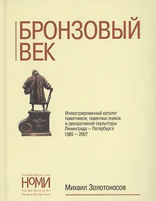 Купить Бронзовый век. Иллюстративный каталог памятников, памятных знаков и декоративной скульптуры Ленинграда-Петербурга 1985-2007 — Фото №1
