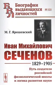 Купить Иван Михайлович Сеченов: 1829-1905. Путь создателя российской физиологической школы и логика развития науки — Фото №1