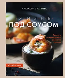 Купить Жизнь под соусом. Рецепты из кулинарного дневника гурмана — Фото №1