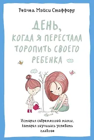 Купить День, когда я перестала торопить своего ребенка. История современной мамы, которая научилась успевать главное — Фото №1