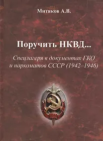 Купить Поручить НКВД Спецлагеря в документах ГКО и наркоматов СССР… (Митяков) — Фото №1