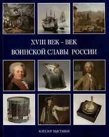 Купить XVIII век - век воинской славы России. Каталог выставки — Фото №1