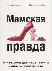 Купить Мамская правда. Позорные случаи и убийственно честные советы. Материнство: каждый день – в бою — Фото №1