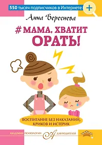 Купить "Мама, хватит орать! "Воспитание без наказаний, криков и истерик — Фото №1