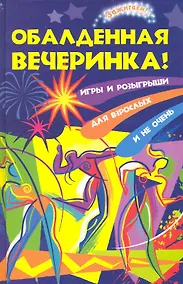 Купить Обалденная вечеринка! Игры и розыгрыши для взрослых и не очень — Фото №1