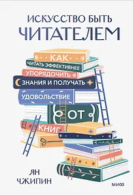 Купить Искусство быть читателем. Как читать эффективнее, упорядочить знания и получать удовольствие от книг — Фото №1