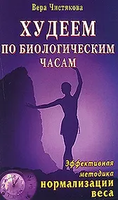 Купить Худеем по биологическим часам Эффективная методика нормализации веса (мягк). Чистякова В. (Диля) — Фото №1